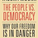 The People vs. Democracy: Why Our Freedom Is in Danger and How to Save It